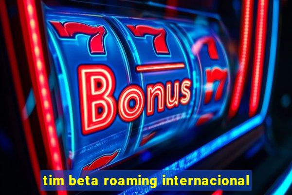 tim beta roaming internacional